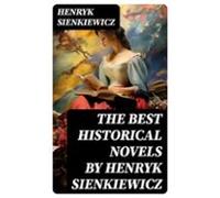 The Best Historical Novels By Henryk Sienkiewicz (ebook)