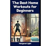 The Best Home Workouts for Beginners.: Simple Routines to Do at Home to Get Fit and Stay Health.