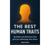 The Best Human Traits: Qualities and Behaviors That Give You Advantage Over Others