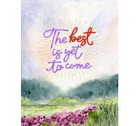 The best is yet to come: A Daily Journal to Embrace Your Future with Confidence
