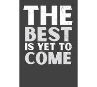 The Best Is Yet to Come - Inspirational Lined Notebook | 6x9 Motivational Journal with 120 Pages | Positive Gift for Women, Teens, Students & Coworkers