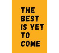 The Best Is Yet To Come: Line Notebook Journal for Traveler, Student, Office, College Ruled Composition Subject Notebooks Planner with Lined Paper