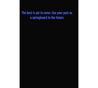 The best is yet to come. Use your past as a springboard to the future: Motivational Quotes Journal for Men | Lined Paper | Notebook to Write