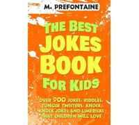 The Best Jokes Book For Kids: Over 900 Jokes, Riddles, Tongue Twisters, Knock Knock Jokes and Limericks thats Children will love.