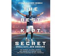 The Best Kept Secret: The Journey, Failures, Growth, and Lessons of a Soccer Player, and How He Reached His Full Potential
