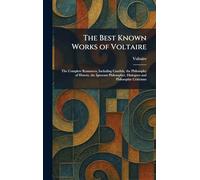 The Best Known Works of Voltaire: The Complete Romances, Including Candide, the Philosophy of History, the Ignorant Philosopher, Dialogues and Philosophic Criticisms