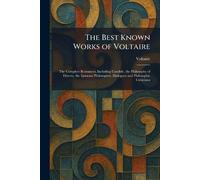 The Best Known Works of Voltaire: The Complete Romances, Including Candide, the Philosophy of History, the Ignorant Philosopher, Dialogues and Philosophic Criticisms