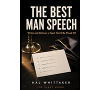 The Best Man Speech: Write and Deliver a Toast You'll Be Proud Of - A Step-by-Step System, Templates, and Real Examples for the Nervous Best Man (The Right Words)