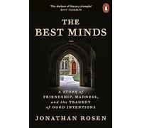 The Best Minds: A Story of Friendship, Madness, and the Tragedy of Good Intentions