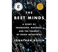 The Best Minds: A Story of Friendship, Madness, and the Tragedy of Good Intentions