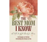 The Best Mom I Know: A Fill-In Gift Book for Mom - 20 Prompts to Tell Her Everything She Means to You