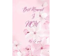 The Best Moment Is NOW: My Life goals , Motivational and Inspirational Netbook