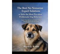 The Best No Nonsense Expert Solutions to Solve the Most Prevalent Problematic Dog Behaviors: Expert Fixes Backed by Emotion, Instinct, and Real World Dog Psychology (The Canine Construct)