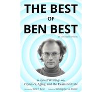 The Best of Ben Best, In Kris Borer's Opinion: Selected Writings on Cryonics, Aging, and the Examined Life