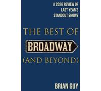 The Best of Broadway (and Beyond): A 2026 Review of Last Year's Standout Shows (Best of Live Theatre Series)