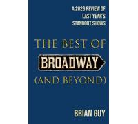 The Best of Broadway (and Beyond): A 2026 Review of Last Year's Standout Shows (Best of Live Theatre Series)