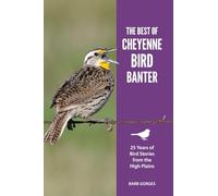 The Best of Cheyenne Bird Banter: 25 Years of Bird Stories from the High Plains
