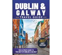 The Best of Dublin and Galway Travel Guide: Explore Over 150 Amazing Places, Hidden Gems & Unforgettable Day Trips (GREY EDITION)