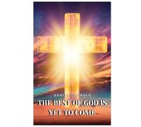 The Best of God is Yet to Come