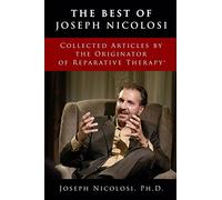 The Best of Joseph Nicolosi: Collected Articles by the Originator of Reparative Therapy(R)