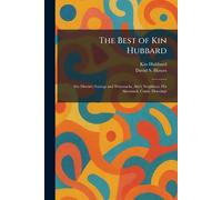 The Best of Kin Hubbard: Abe Martin's Sayings and Wisecracks, Abe's Neighbors, His Almanack, Comic Drawings