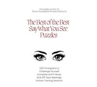 The Best of the Best “Say What You See” Puzzles: 100+ Energizers to Challenge Yourself, Complete with Friends, Kick Off Team Meetings, Enliven Training Sessions