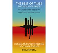 The Best of Times, The Worst of Times: Future from the Frontiers of Climate Science