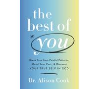 The Best of You: Break Free from Painful Patterns, Mend Your Past, and Discover Your True Self in God