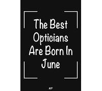 The Best Opticians Are Born In June: Lined Notebook | Journal Gift: Perfect birthday gift for Opticians. Optician gift for women. Optician gift for men. Opticians gifts ideas. 6x9 in 100 pages