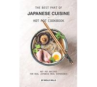 The Best Part of Japanese Cuisine - Hot Pot Cookbook: Hot Pot Recipes for Real Japanese Meal Experience