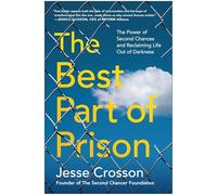 The Best Part of Prison: The Power of Second Chances and Reclaiming Life Out of Darkness
