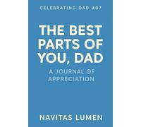 The Best Parts of You, Dad; Celebrating Dad #07: From Son or Daughter: A Book of Appreciation