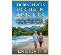 The Best Places to Retire in Costa Rica: An In-Depth Guide to Beaches, Mountains, Cities, Communities, Climate, Costs, and Lifestyle