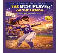 The Best Player on the Bench: A Traci Softball Story About Never Giving Up