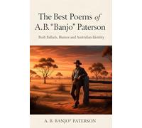 The Best Poems of A. B. “Banjo” Paterson: Bush Ballads, humor and Australian identity (Banjo Paterson Classics: Australian Bush Poetry & Ballads)