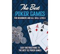 The Best Poker Games For Beginners and All Skill Levels: Easy Instructions To The Best 52 Poker Games