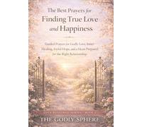The Best Prayers for Finding True Love and Happiness: Guided Prayers for Godly Love, Inner Healing, Joyful Hope, and a Heart Prepared for the Right Relationship (Love Restored Series)