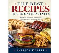 THE BEST RECIPES IN THE UNITED STATES: More Than 300 Classic and Regional American Dishes to Cook at Home