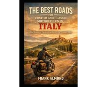 THE BEST ROADS FOR CUSTOM AND CLASSIC MOTORCYCLES IN ITALY: Real Routes for Harleys, Café Racers and Vintage Bikes