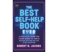 The Best Self-Help Book Ever: A Practical Guide for Young Minds to Thrive. Because settling for less is not an option.