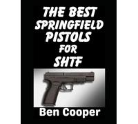 The Best Springfield Pistols For SHTF: These Are The Best Springfield Sidearms That Can Keep You Alive and Protected When SHTF: 13 (SHTF Guns)