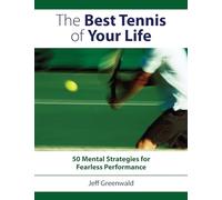 The Best Tennis of Your Life: 50 Mental Strategies For Fearless Performance