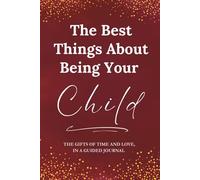 The Best Things About Being Your Child: The Gifts of Time and Love, In a Guided Journal