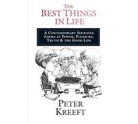 The Best Things in Life: A Contemporary Socrates Looks at Power, Pleasure, Truth the Good Life
