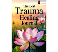 The Best Trauma Healing Journal: A Compassionate Workbook for Healing, Growth, and Reconnection-for Survivors and the Therapists Who Support Them
