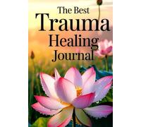 The Best Trauma Healing Journal: A Compassionate Workbook for Healing, Growth, and Reconnection-for Survivors and the Therapists Who Support Them