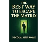The Best Way to Escape the Matrix: A Practical Guide to Breaking Free from Control, Reclaiming Your Power, and Living a Life of True Freedom