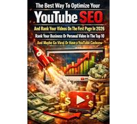 The Best Way To Optimize Your Youtube SEO And Rank Your Videos On The First Page In 2026: Rank Your Business Or Personal Video In The Top 10 And Maybe Go Viral Or Have A YouTube Cashcow