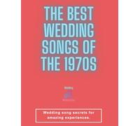 The Best Wedding Songs of the 1970s: The Ultimate 1970s Wedding Music Guide with 1000+ Songs for Your Perfect Day