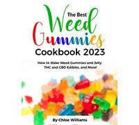 THE BEST WEED GUMMIES COOKBOOK 2023: How to Make Weed Gummies and Jelly, THC and CBD Edibles, and More!